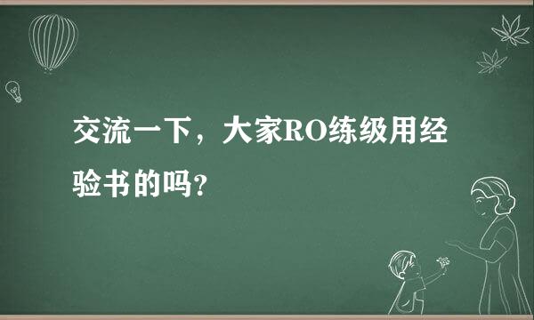 交流一下，大家RO练级用经验书的吗？