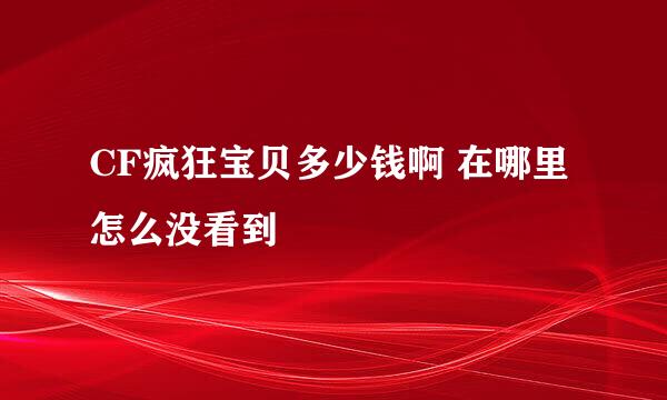 CF疯狂宝贝多少钱啊 在哪里怎么没看到