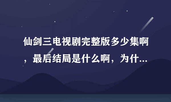 仙剑三电视剧完整版多少集啊，最后结局是什么啊，为什么是37集的。希望有视频