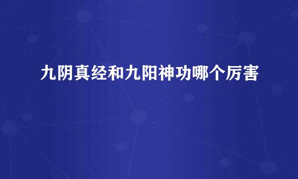 九阴真经和九阳神功哪个厉害