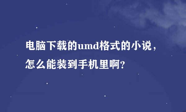 电脑下载的umd格式的小说，怎么能装到手机里啊？