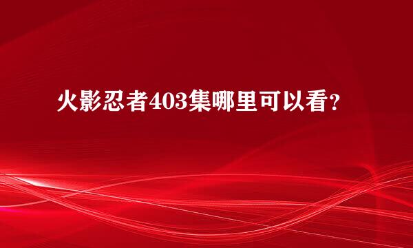 火影忍者403集哪里可以看？