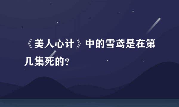 《美人心计》中的雪鸢是在第几集死的？