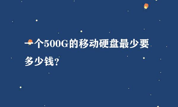 一个500G的移动硬盘最少要多少钱？