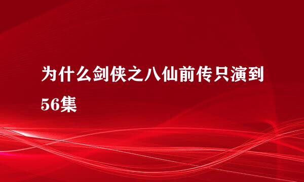 为什么剑侠之八仙前传只演到56集