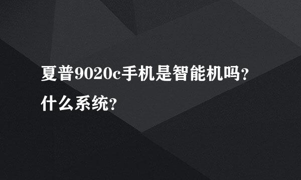 夏普9020c手机是智能机吗？什么系统？