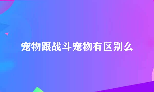 宠物跟战斗宠物有区别么