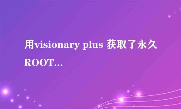 用visionary plus 获取了永久ROOT后可以卸载吗