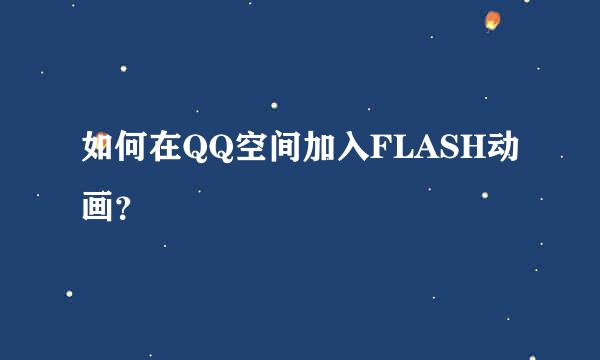 如何在QQ空间加入FLASH动画？