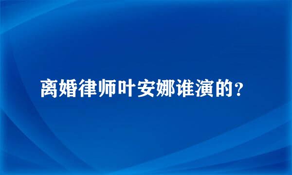 离婚律师叶安娜谁演的？