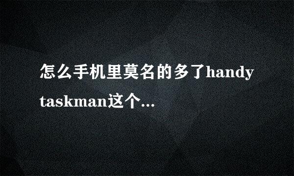 怎么手机里莫名的多了handy taskman这个软件也叫国力任务