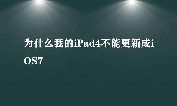 为什么我的iPad4不能更新成iOS7