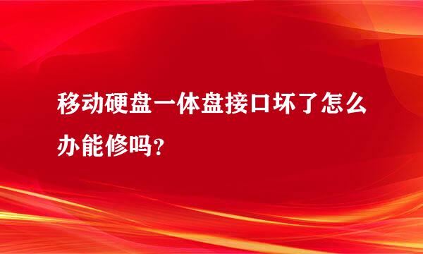 移动硬盘一体盘接口坏了怎么办能修吗？