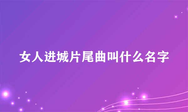 女人进城片尾曲叫什么名字