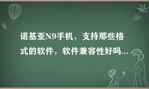 诺基亚N9手机，支持那些格式的软件，软件兼容性好吗？能直接安装诺基亚塞班系统的文件吗？