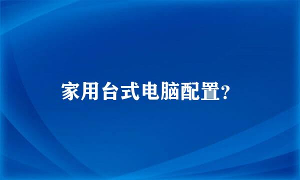 家用台式电脑配置？