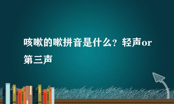 咳嗽的嗽拼音是什么？轻声or第三声