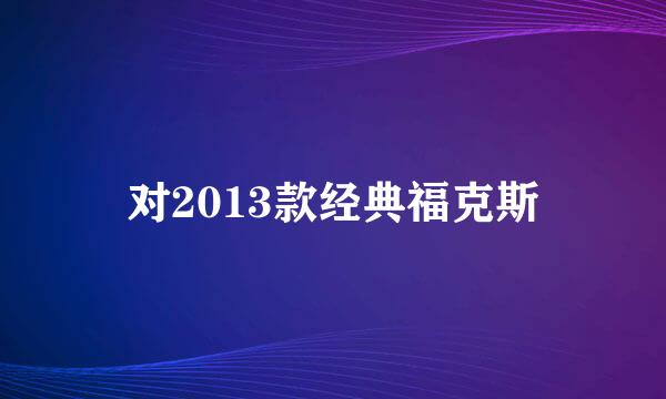 对2013款经典福克斯