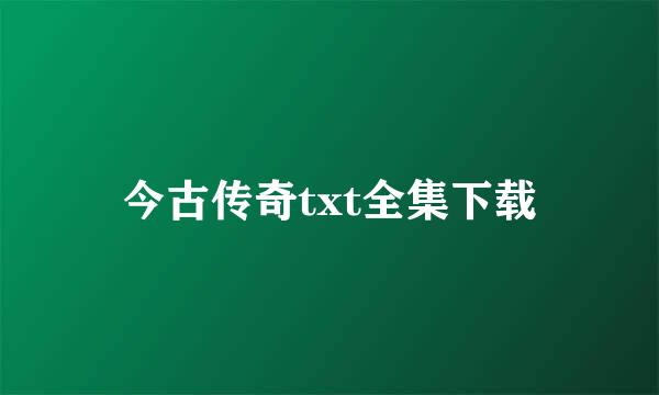 今古传奇txt全集下载