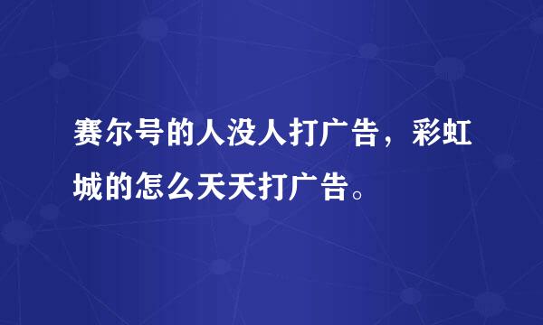 赛尔号的人没人打广告，彩虹城的怎么天天打广告。