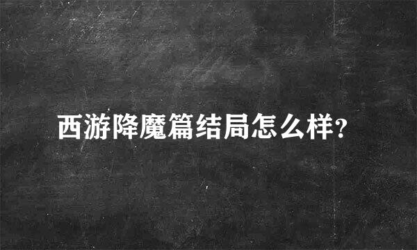 西游降魔篇结局怎么样？