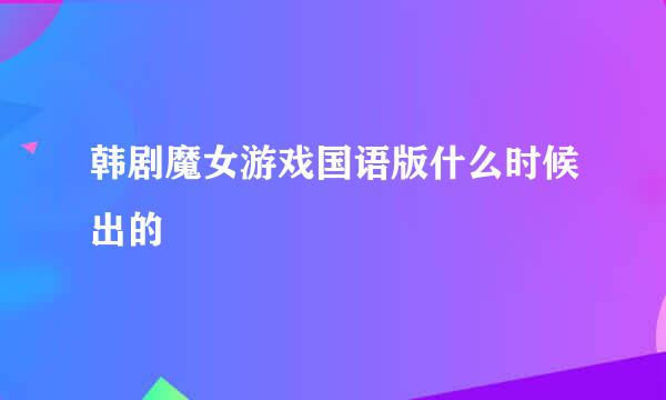 韩剧魔女游戏国语版什么时候出的