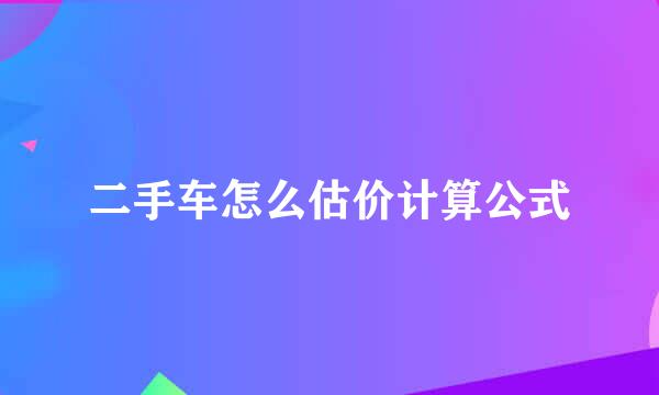 二手车怎么估价计算公式