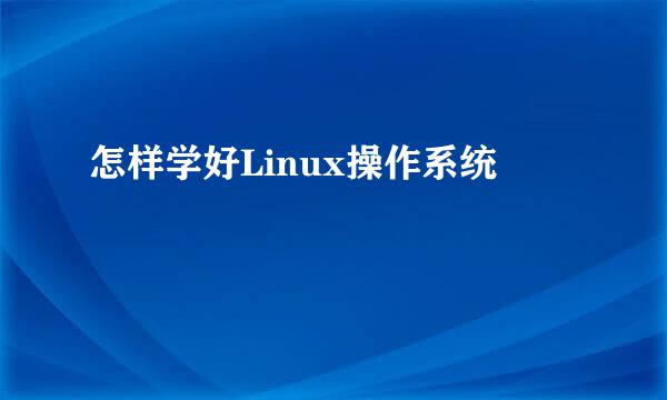 怎样学好Linux操作系统