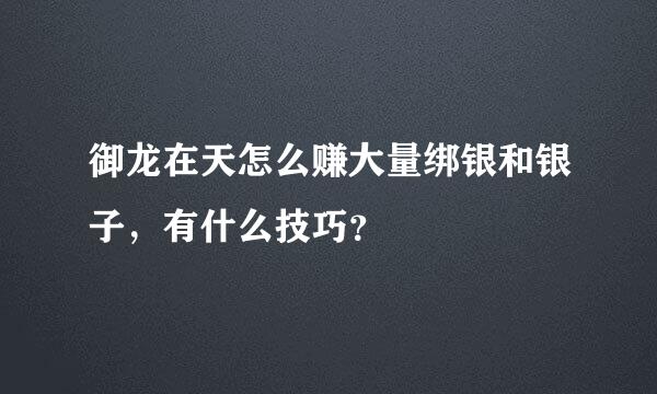 御龙在天怎么赚大量绑银和银子，有什么技巧？