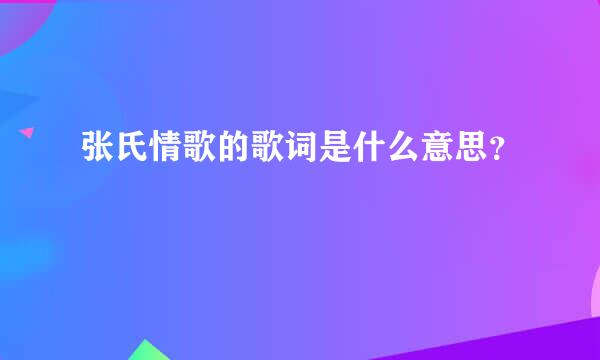 张氏情歌的歌词是什么意思？