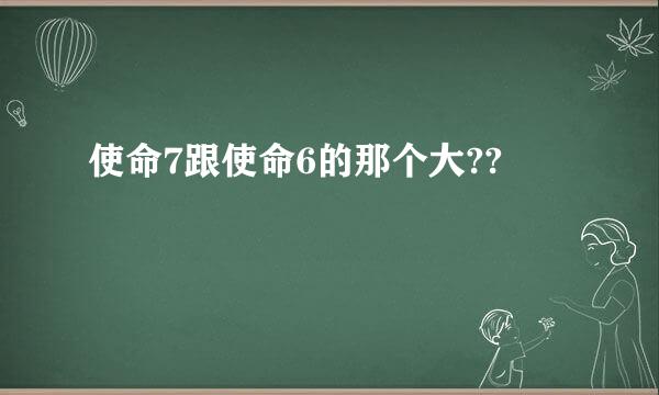 使命7跟使命6的那个大??