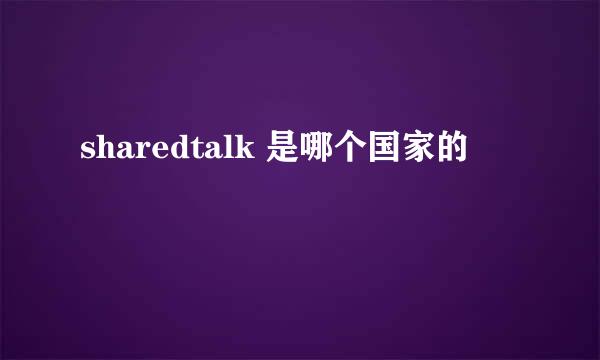 sharedtalk 是哪个国家的