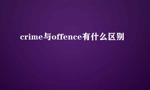 crime与offence有什么区别