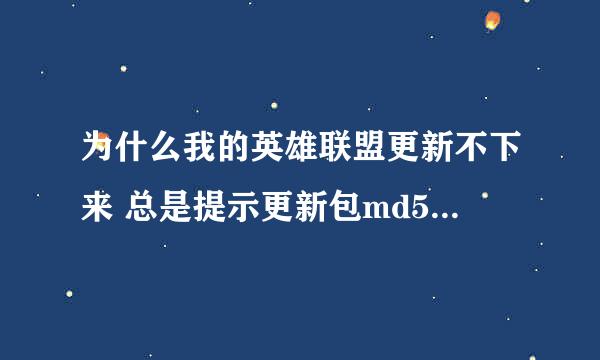 为什么我的英雄联盟更新不下来 总是提示更新包md5 验证失败 求高手解决下