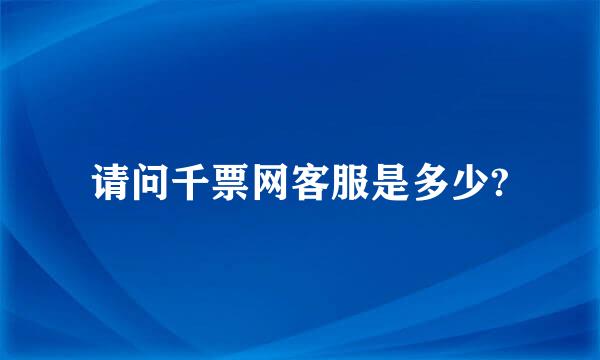 请问千票网客服是多少?