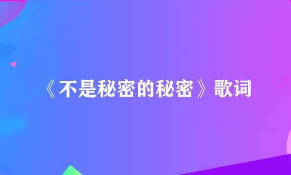 《不是秘密的秘密》歌词