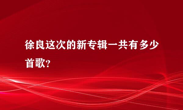 徐良这次的新专辑一共有多少首歌？