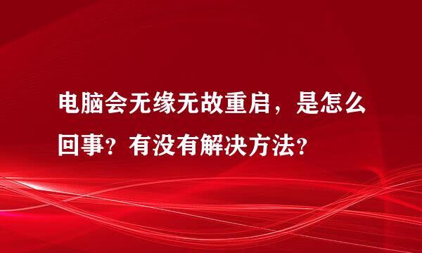 电脑会无缘无故重启，是怎么回事？有没有解决方法？