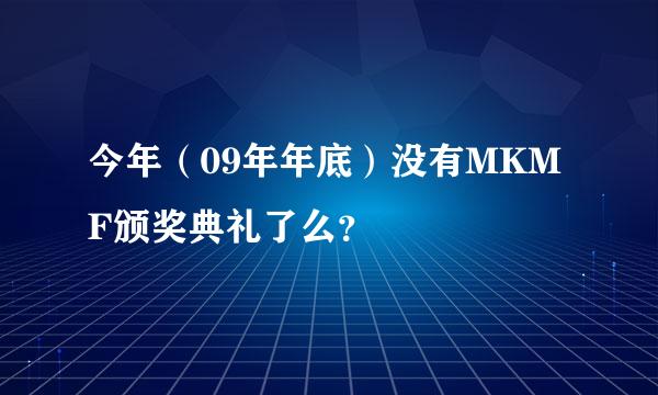 今年（09年年底）没有MKMF颁奖典礼了么？