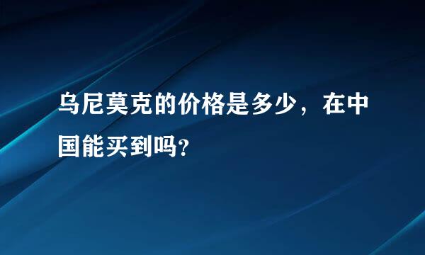 乌尼莫克的价格是多少，在中国能买到吗？