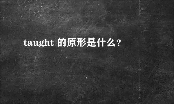 taught 的原形是什么？