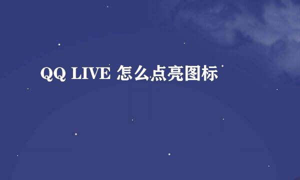 QQ LIVE 怎么点亮图标