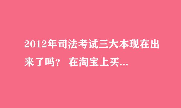 2012年司法考试三大本现在出来了吗？ 在淘宝上买试听视频资料那些好吗，质量音质怎么样？希望买过的告诉我