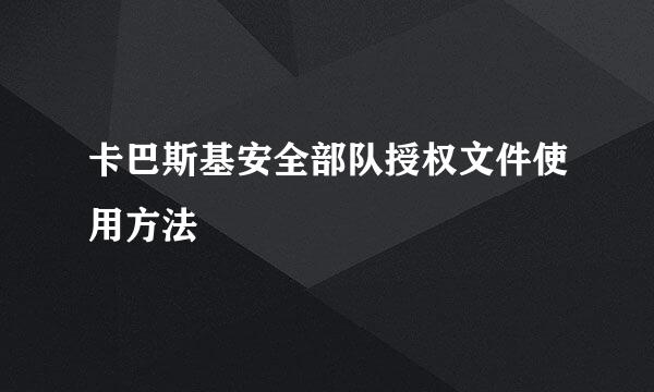 卡巴斯基安全部队授权文件使用方法