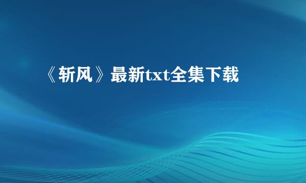 《斩风》最新txt全集下载