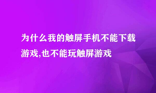 为什么我的触屏手机不能下载游戏,也不能玩触屏游戏