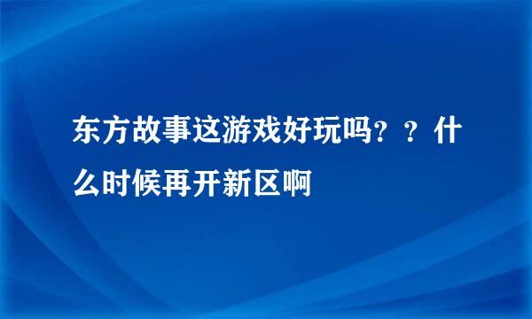 东方故事这游戏好玩吗？？什么时候再开新区啊