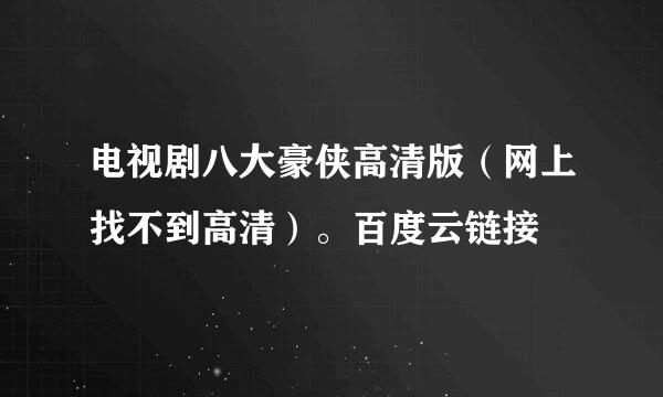 电视剧八大豪侠高清版（网上找不到高清）。百度云链接