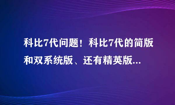 科比7代问题！科比7代的简版和双系统版、还有精英版都有什么区别？求详解！