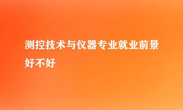 测控技术与仪器专业就业前景好不好